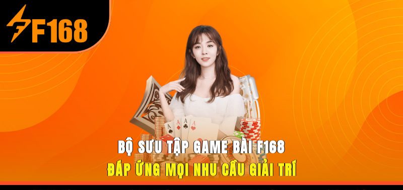 Bộ sưu tập game bài F168 phong phú, đáp ứng mọi nhu cầu giải trí